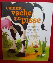 Comme vache qui pisse. Et autres expressions animales - Click to enlarge picture.